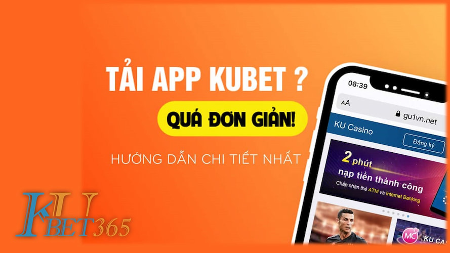 Hướng dẫn cách tải KUBET và trải nghiệm những tiện ích tuyệt vời